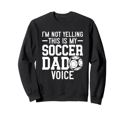 Im Not Yelling This Is My Soccer Dad Sweatshirt - Graphic Print Men Women - T-Shirt, Sweatshirt, Hoodie