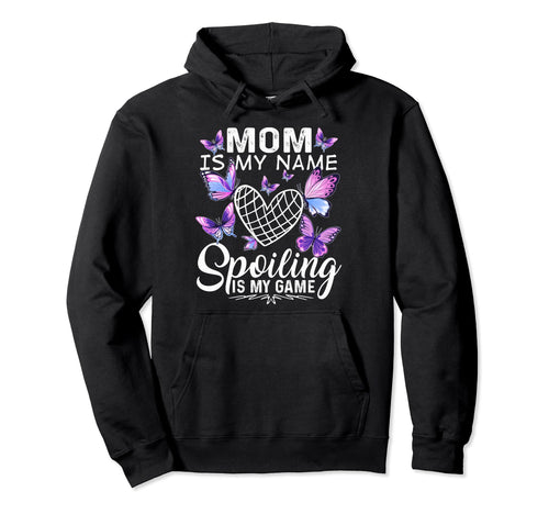 Mom Is My Name Spoiling Is My Game Hoodie - Unique Graphic Unisex - T-Shirt, Sweatshirt, Hoodie
