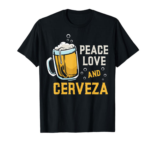 Funny Mexican Peace Love Cerveza T-Shirt - Casual Everyday Wear Unisex - T-Shirt, Sweatshirt, Hoodie