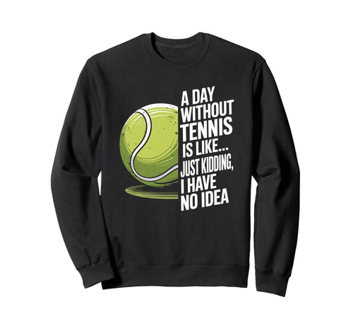 Day Without Tennis Is Like Racket Sweatshirt - Minimalist Print Unisex - T-Shirt, Sweatshirt, Hoodie