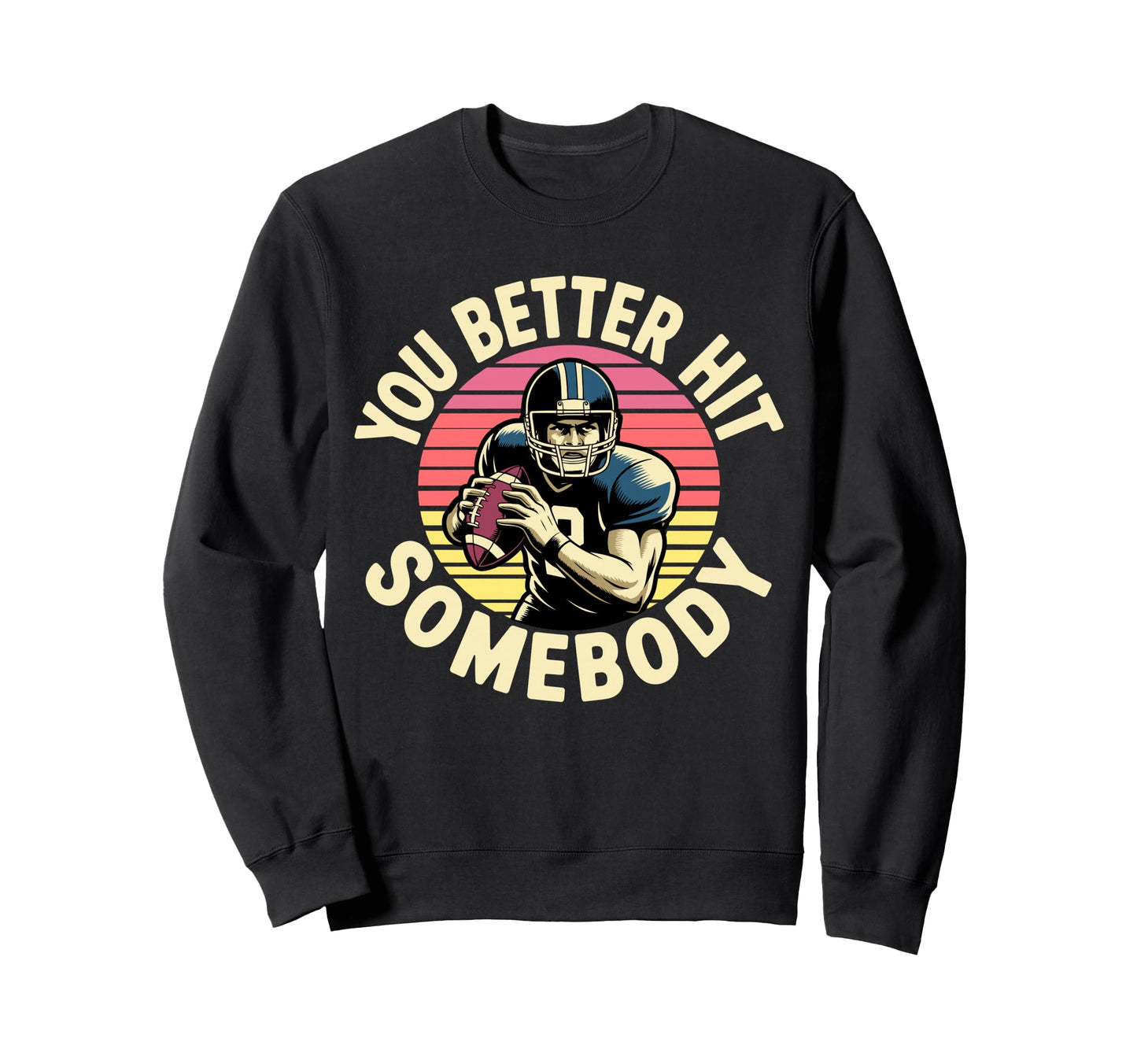 You Better Hit Somebody Game Day Sweatshirt - Aesthetic Graphic Unisex - T-Shirt, Sweatshirt, Hoodie