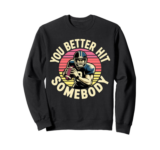 You Better Hit Somebody Game Day Sweatshirt - Aesthetic Graphic Unisex - T-Shirt, Sweatshirt, Hoodie