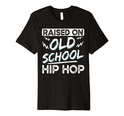 Raised Old School Hip Hop T-Shirt - Novelty Apparel Men Women - T-Shirt, Sweatshirt, Hoodie