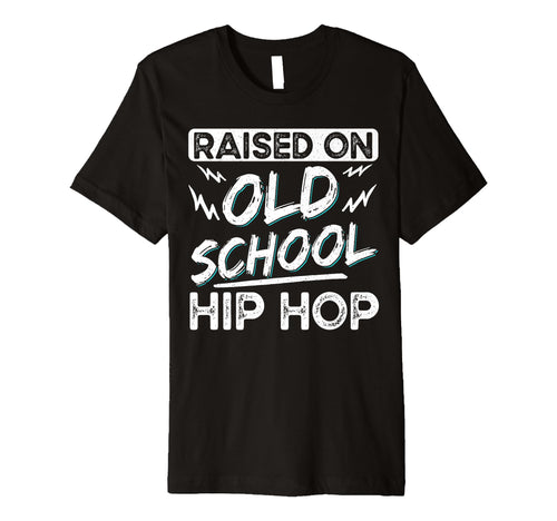 Raised Old School Hip Hop T-Shirt - Novelty Apparel Men Women - T-Shirt, Sweatshirt, Hoodie