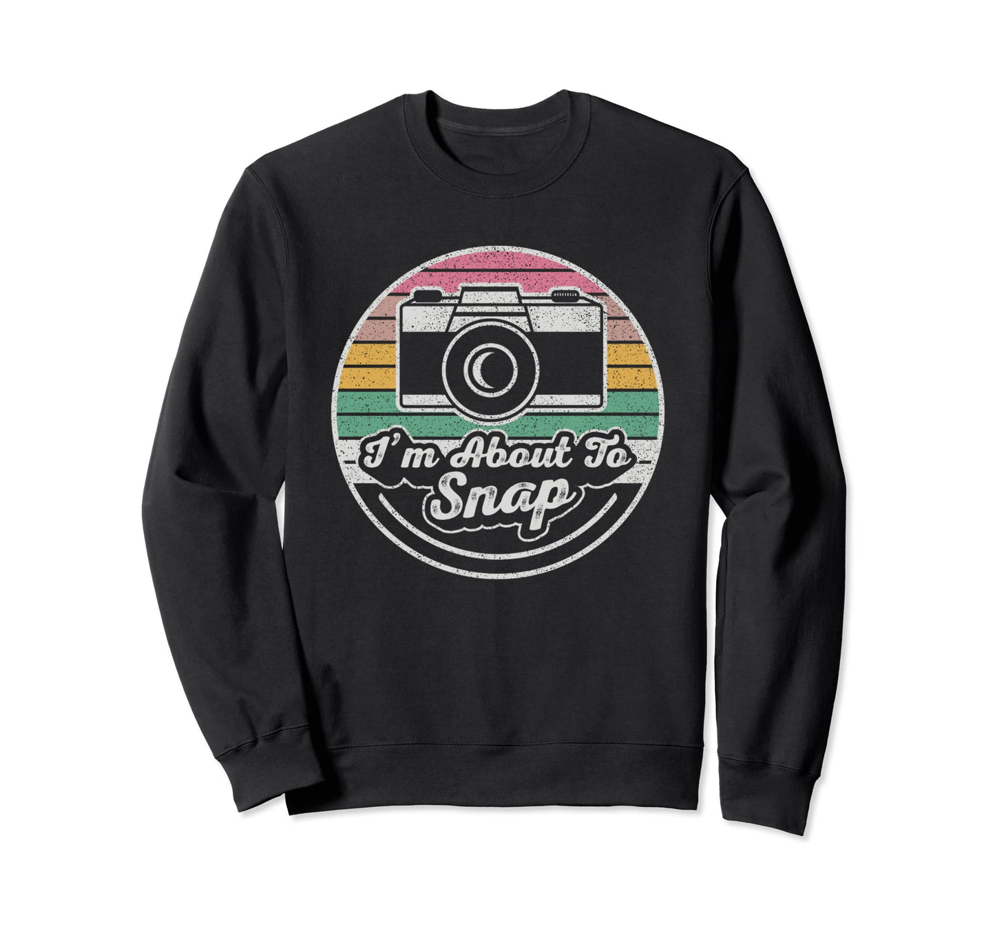 Im About To Snap Photography Sweatshirt - Streetwear Style for Adults - T-Shirt, Sweatshirt, Hoodie