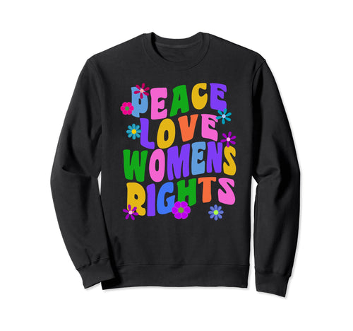Peace Love Womens Rights Hippie Sweatshirt - Fun Novelty Design Men Women - T-Shirt, Sweatshirt, Hoodie