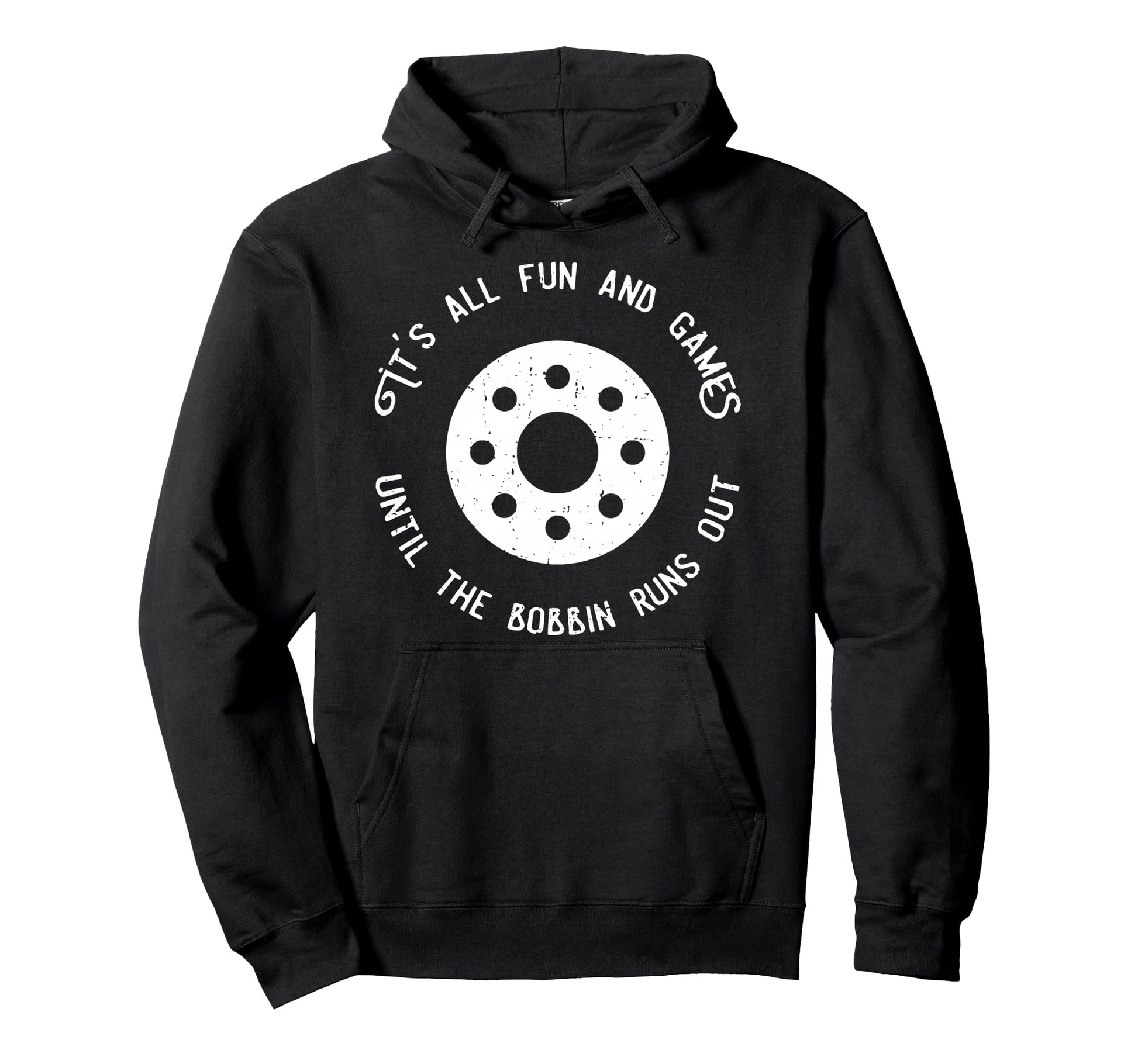 Its All Fun And Games Until Bobbin Runs Hoodie - Minimalist Print Unisex - T-Shirt, Sweatshirt, Hoodie