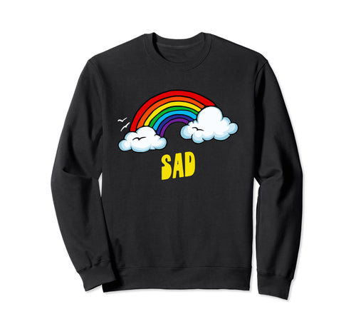 Sad Funny Sarcastic Rainbow Sweatshirt - Fun Novelty Design for Adults - T-Shirt, Sweatshirt, Hoodie