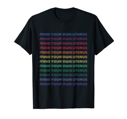 Mind Your Own Uterus Rainbow Feminist T-Shirt - Streetwear Style Men Women - T-Shirt, Sweatshirt, Hoodie