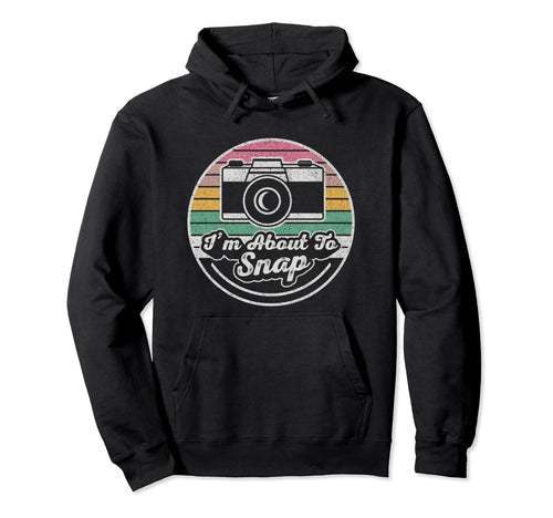 Im About To Snap Photography Hoodie - Fun Novelty Design for Adults - T-Shirt, Sweatshirt, Hoodie
