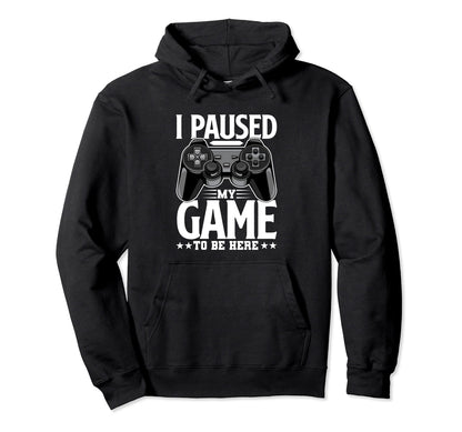 I Paused My Game To Be Here Funny Hoodie - Casual Everyday Wear for Adults - T-Shirt, Sweatshirt, Hoodie