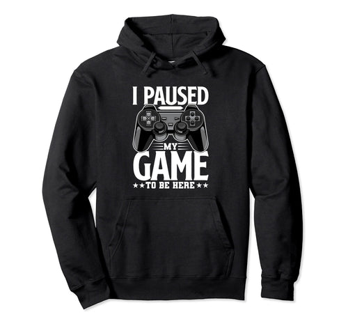 I Paused My Game To Be Here Funny Hoodie - Casual Everyday Wear for Adults - T-Shirt, Sweatshirt, Hoodie