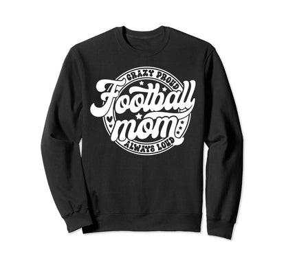 Football Mom Crazy Proud Always Sweatshirt - Novelty Apparel Men Women - T-Shirt, Sweatshirt, Hoodie