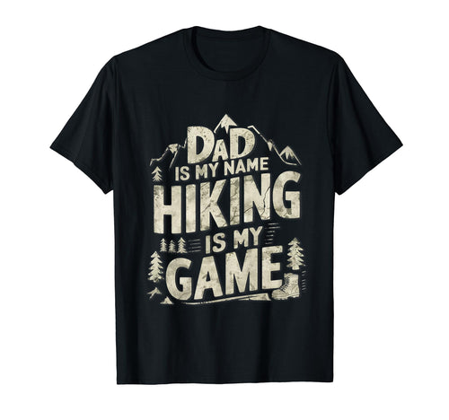 Dad Is My Name Hiking Is My Game T-Shirt - Casual Everyday Wear for Adults - T-Shirt, Sweatshirt, Hoodie