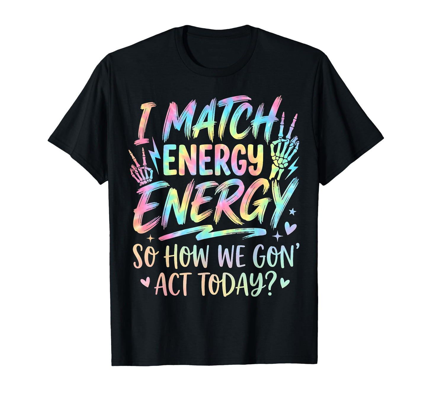 I Match Energy So How We Gone Act T-Shirt - Fun Novelty Design Unisex - T-Shirt, Sweatshirt, Hoodie