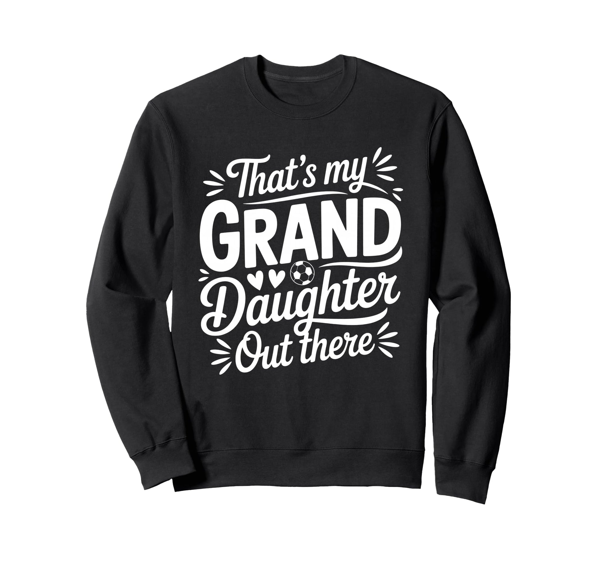 Thats My Granddaughter Out There Soccer Sweatshirt - Unique Graphic Unisex - T-Shirt, Sweatshirt, Hoodie