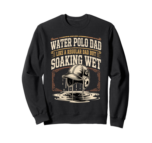 Water Polo Dad Like Regular Dad Sweatshirt - Custom Art Print Men Women - T-Shirt, Sweatshirt, Hoodie
