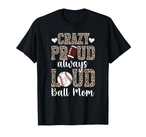 Crazy Proud Always Loud Ball Mom T-Shirt - Casual Everyday Wear Men Women - T-Shirt, Sweatshirt, Hoodie