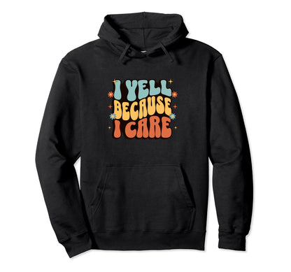 I Yell Because I Care Baseball Hoodie - Casual Everyday Wear Men Women - T-Shirt, Sweatshirt, Hoodie