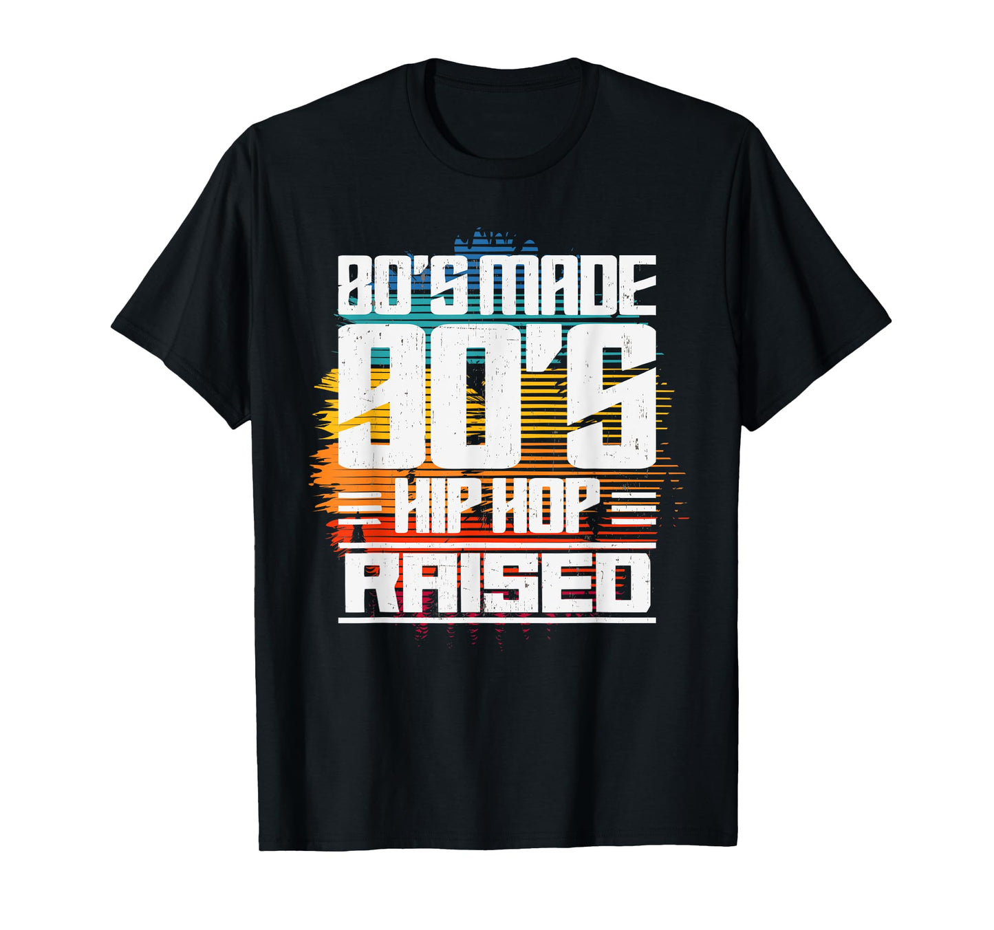 80S Made 90S Hip Hop Raised T-Shirt - Streetwear Style Unisex - T-Shirt, Sweatshirt, Hoodie