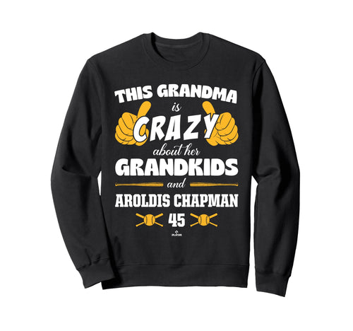 Grandma Crazy Aroldis Chapman Sweatshirt - Unique Graphic Men Women - T-Shirt, Sweatshirt, Hoodie
