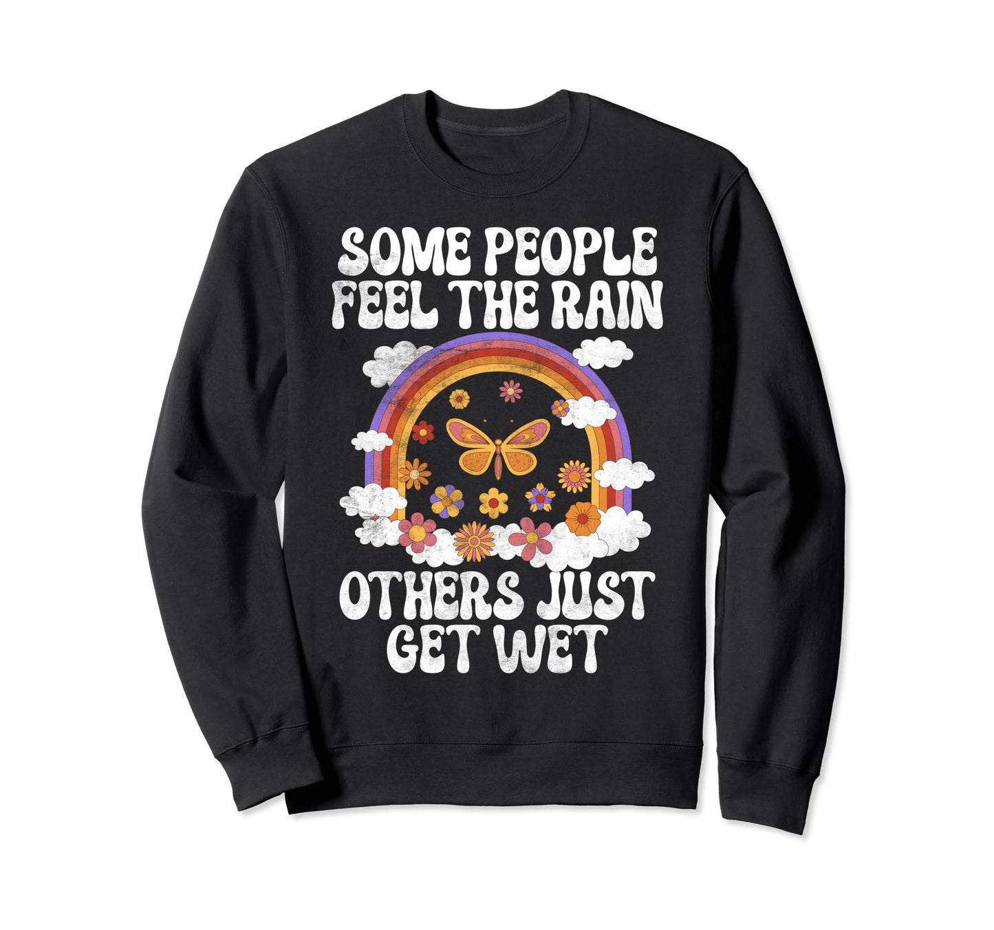 Some People Feel Rain Others Just Sweatshirt - Trendy Graphic Men Women - T-Shirt, Sweatshirt, Hoodie