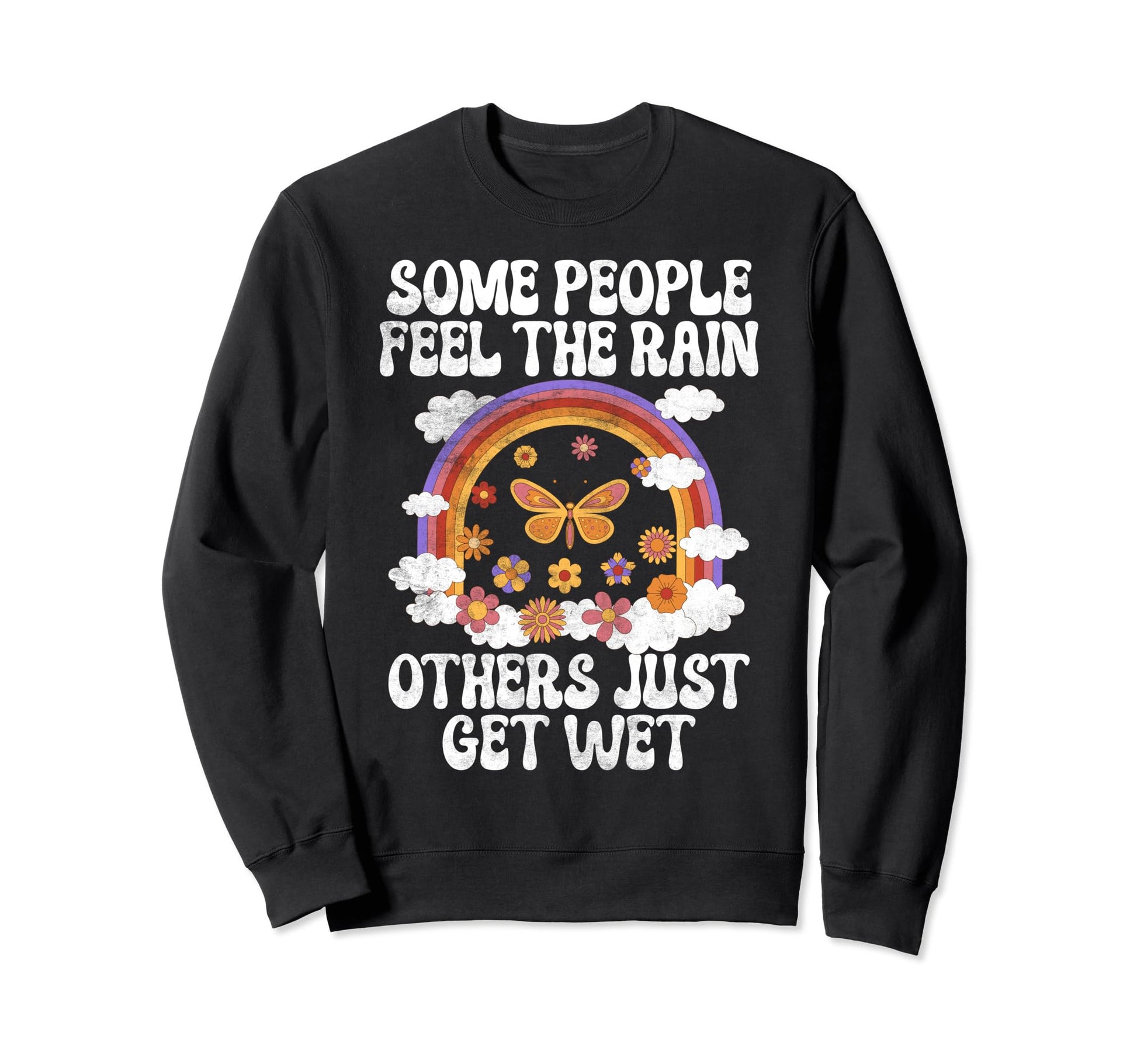 Some People Feel Rain Others Just Sweatshirt - Trendy Graphic Men Women - T-Shirt, Sweatshirt, Hoodie