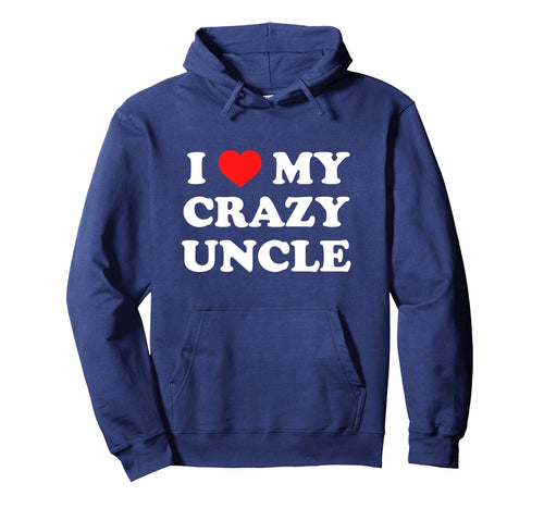 I Love My Crazy Uncle Hoodie - Graphic Print Unisex - T-Shirt, Sweatshirt, Hoodie