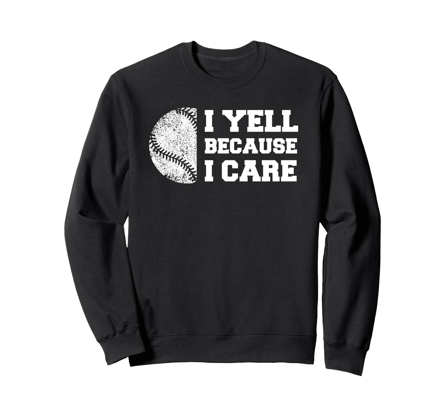 Baseball I Yell Because I Care Funny Sweatshirt - Novelty Apparel Unisex - T-Shirt, Sweatshirt, Hoodie