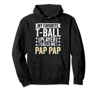 My Favorite T Ball Player Calls Me Pap Hoodie - Graphic Print Men Women - T-Shirt, Sweatshirt, Hoodie