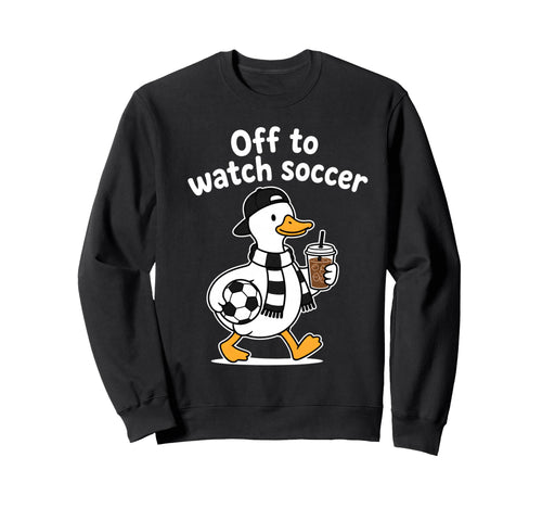 Off To Watch Soccer Mom Goose Drinking Sweatshirt - Novelty Apparel Unisex - T-Shirt, Sweatshirt, Hoodie