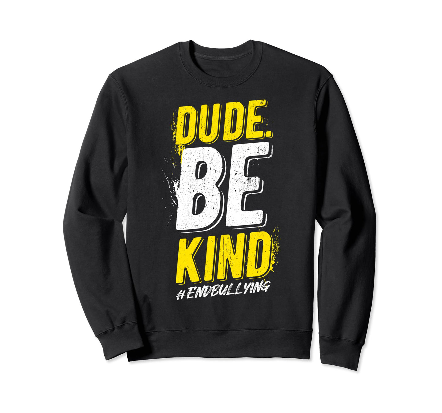 Dude Be Kind End Bullying Peace Sweatshirt - Casual Everyday Wear Unisex - T-Shirt, Sweatshirt, Hoodie