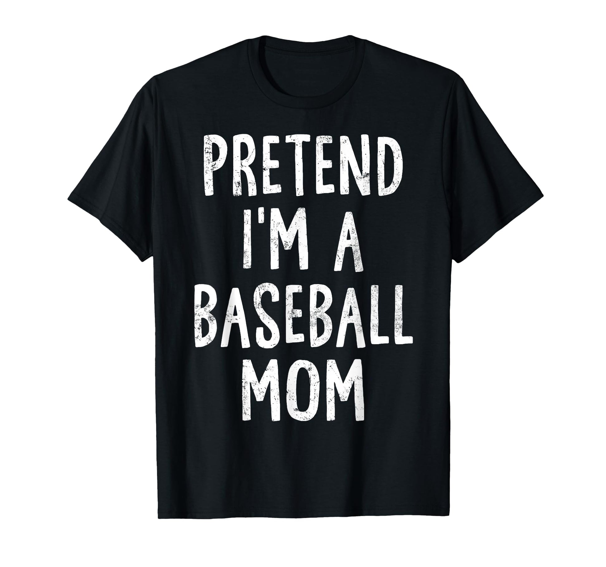 Pretend Im Baseball Mom Lazy Easy T-Shirt - Novelty Apparel Unisex - T-Shirt, Sweatshirt, Hoodie