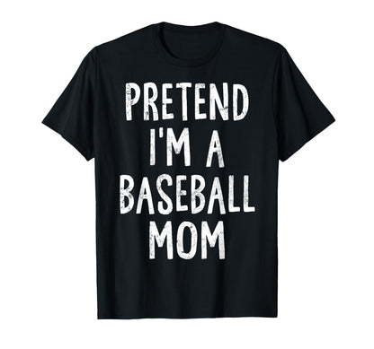 Pretend Im Baseball Mom Lazy Easy T-Shirt - Novelty Apparel Unisex - T-Shirt, Sweatshirt, Hoodie
