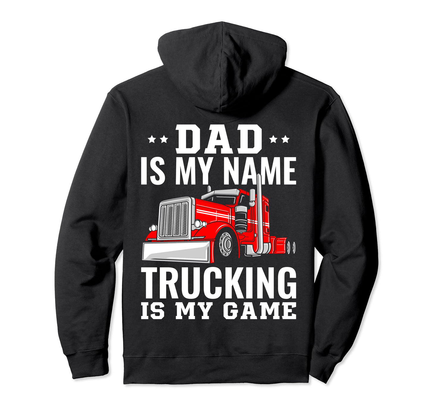 Trucker Dad Is My Name Trucking Is My Hoodie - Custom Art Print Men Women - T-Shirt, Sweatshirt, Hoodie