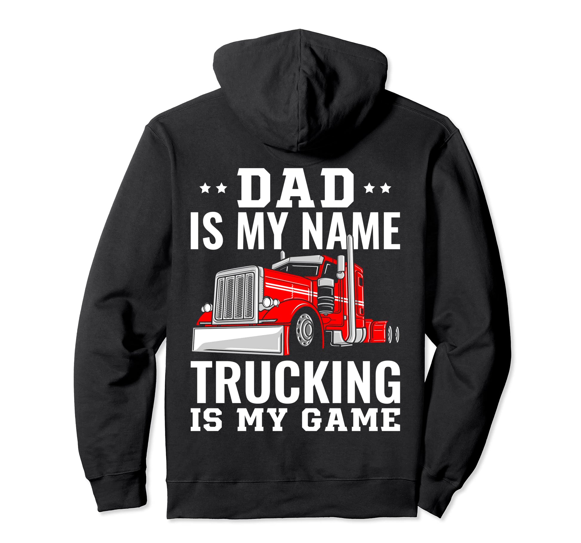 Trucker Dad Is My Name Trucking Is My Hoodie - Custom Art Print Men Women - T-Shirt, Sweatshirt, Hoodie