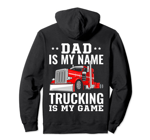 Trucker Dad Is My Name Trucking Is My Hoodie - Custom Art Print Men Women - T-Shirt, Sweatshirt, Hoodie