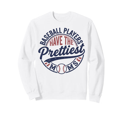 Baseball Players Have Prettiest Moms Sweatshirt - Fun Novelty Design Unisex - T-Shirt, Sweatshirt, Hoodie