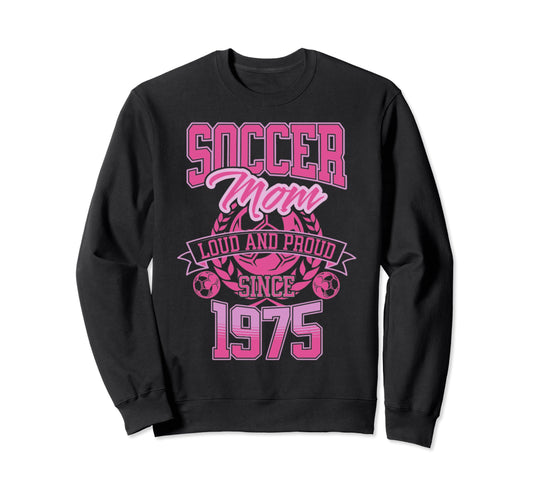 Soccer Mom Loud Proud Since 1975 Sweatshirt - Casual Everyday Wear Unisex - T-Shirt, Sweatshirt, Hoodie