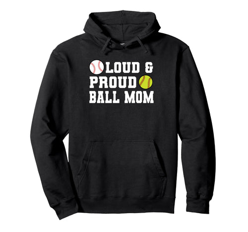 Loud Proud Ball Mom Softball Hoodie - Fun Novelty Design Unisex - T-Shirt, Sweatshirt, Hoodie