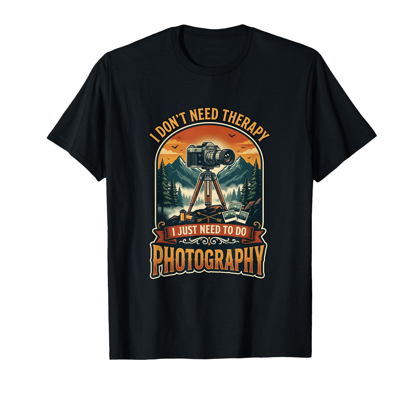 I Dont Need Therapy Photography T-Shirt - Custom Art Print for Adults - T-Shirt, Sweatshirt, Hoodie