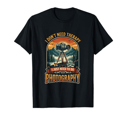 I Dont Need Therapy Photography T-Shirt - Custom Art Print for Adults - T-Shirt, Sweatshirt, Hoodie