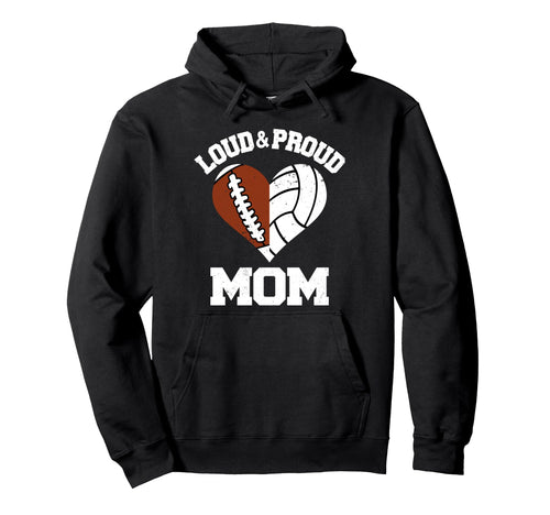 Loud Proud Mom Football Volleyball Hoodie - Casual Everyday Wear Men Women - T-Shirt, Sweatshirt, Hoodie