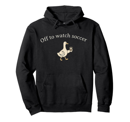 Funny Silly Goose Off To Watch Soccer Hoodie - Custom Art Print for Adults - T-Shirt, Sweatshirt, Hoodie
