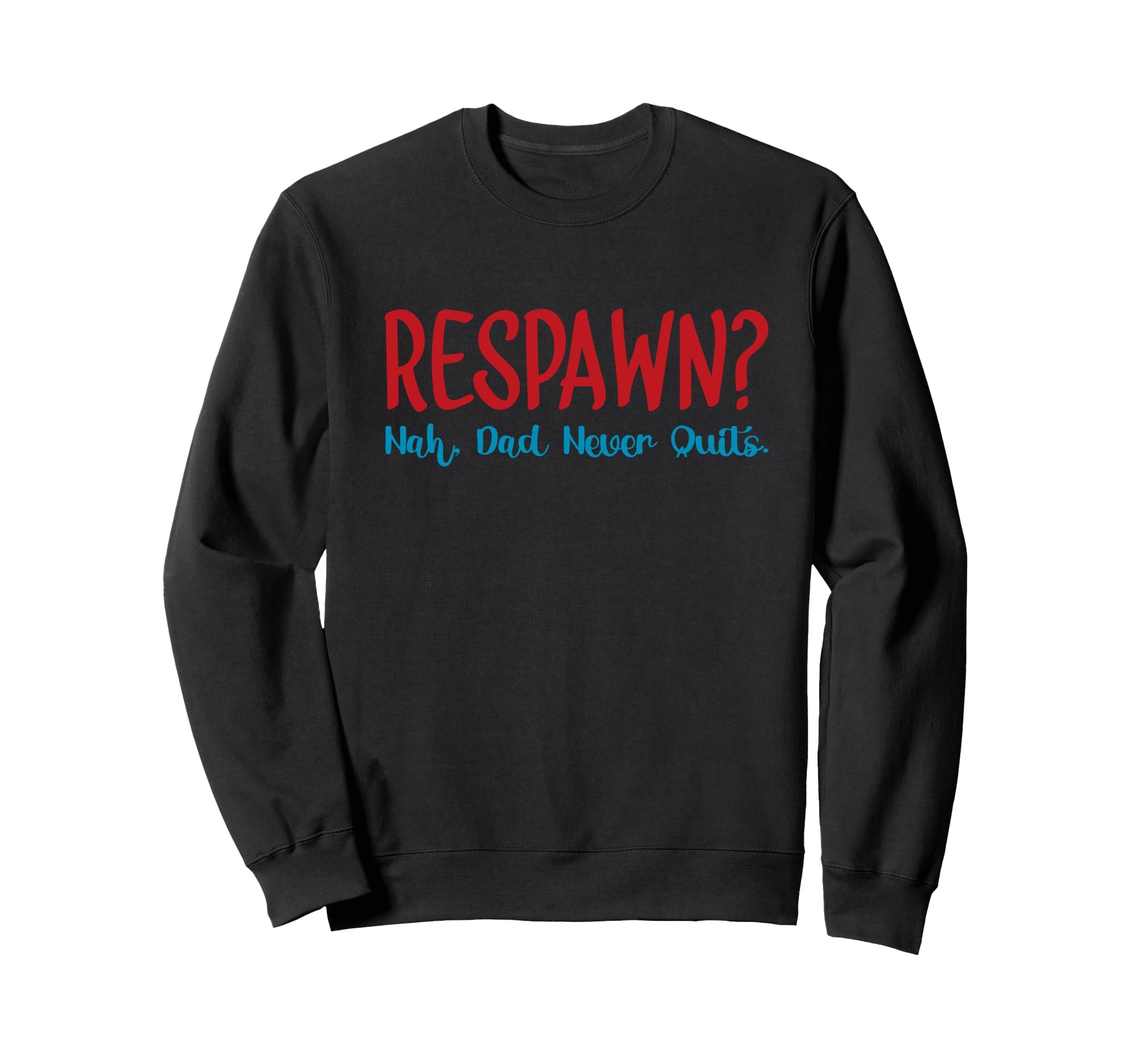 Respawn Nah Dad Never Quits Gamer Sweatshirt - Streetwear Style for Adults - T-Shirt, Sweatshirt, Hoodie