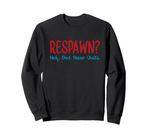 Respawn Nah Dad Never Quits Gamer Sweatshirt - Streetwear Style for Adults - T-Shirt, Sweatshirt, Hoodie