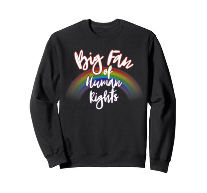 Big Fan Human Rights Rainbow Equality Sweatshirt - Trendy Graphic Men Women - T-Shirt, Sweatshirt, Hoodie