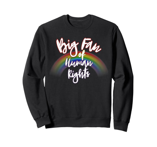 Big Fan Human Rights Rainbow Equality Sweatshirt - Trendy Graphic Men Women - T-Shirt, Sweatshirt, Hoodie
