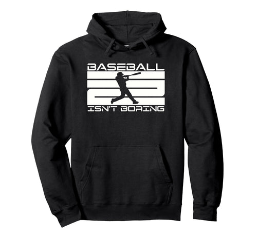 Baseball Isnt Boring Funny Baseball Hoodie - Graphic Print Men Women - T-Shirt, Sweatshirt, Hoodie