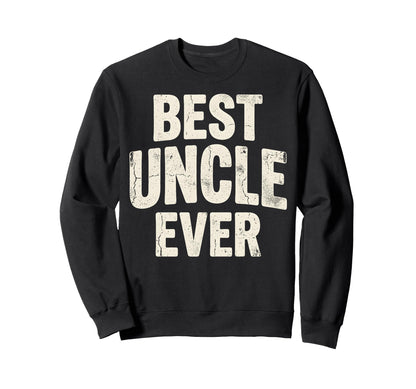 Best Uncle Ever Funny Fathers Sweatshirt - Fun Novelty Design for Adults - T-Shirt, Sweatshirt, Hoodie